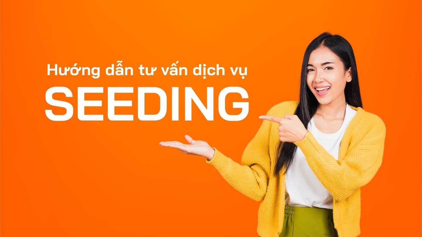 Hướng dẫn tư vấn Khách hàng dịch vụ Seeding